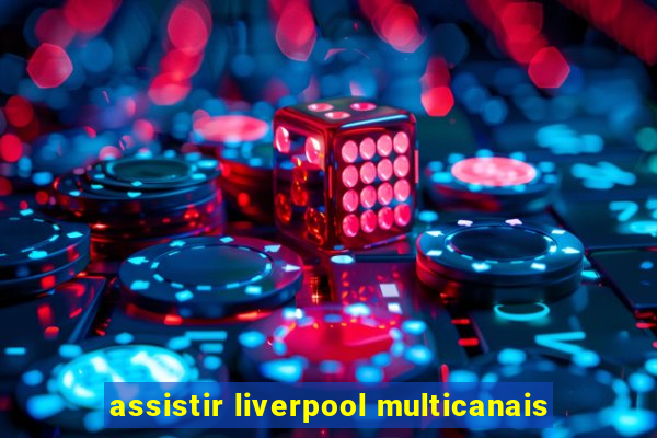 assistir liverpool multicanais